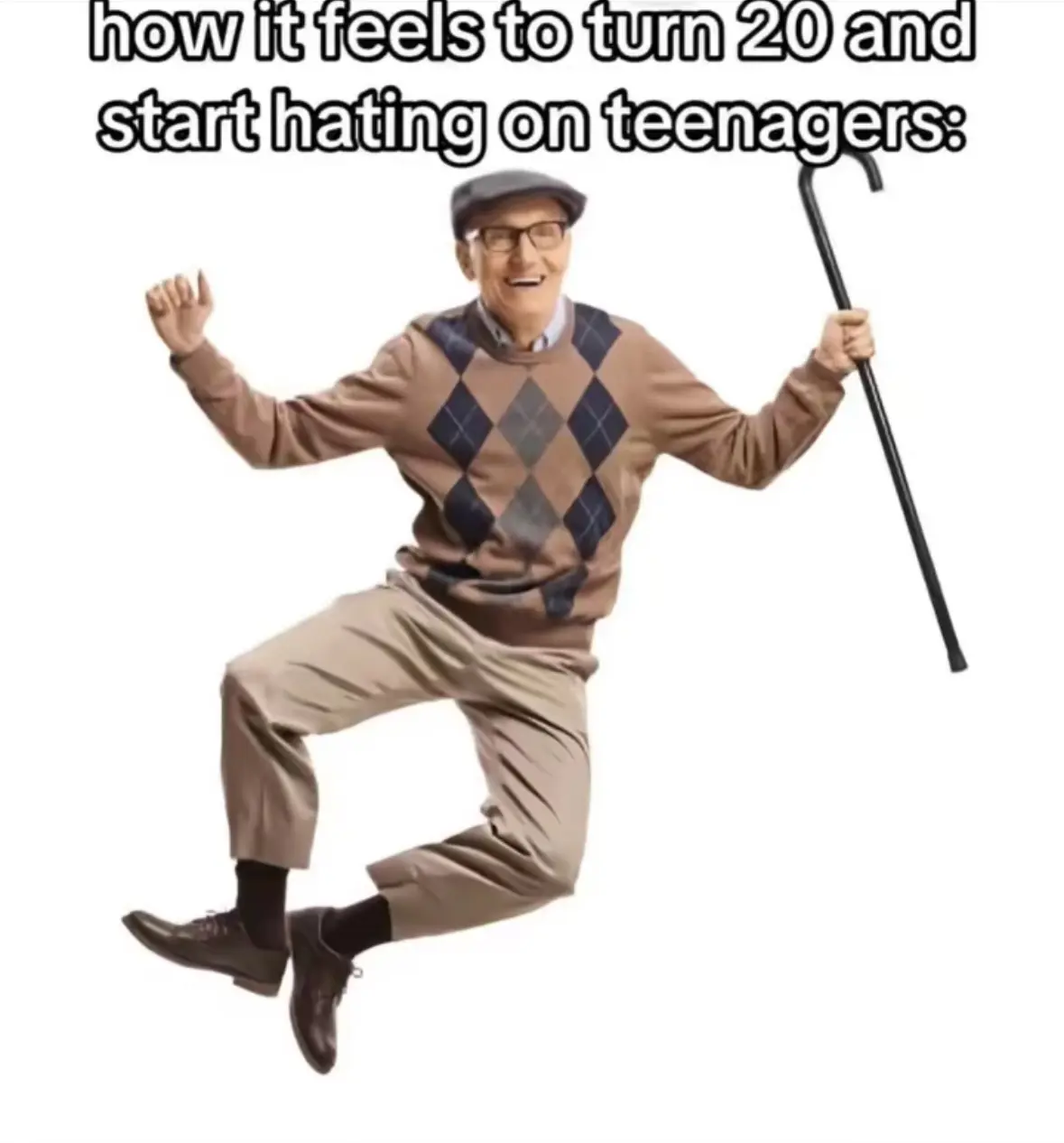 Image of a happy old person jumping joyfully holding a cane in his hand with text on top saying "How it feels to turn 20 and start hating on teenagers"