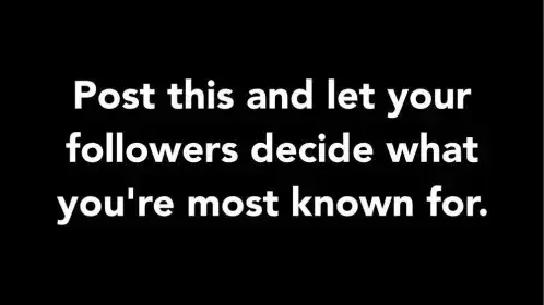 Post this and let your followers decide what you're most known for.