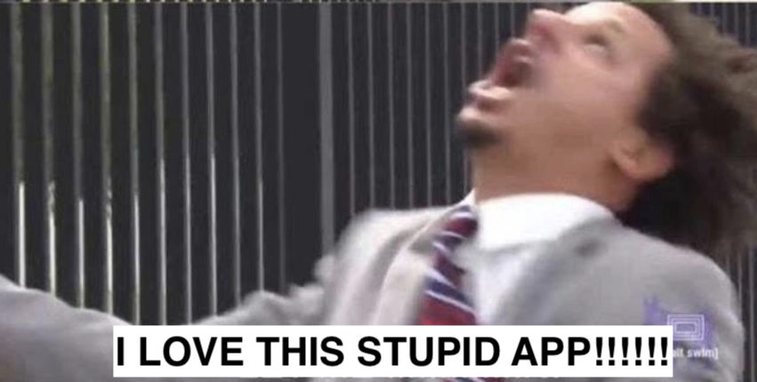 Eric Andre "let me in" but "I love this stupid app!"
